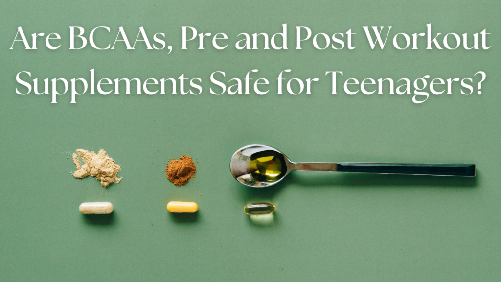 Are BCAAs, Pre and Post Workout Supplements Safe for Teenagers?