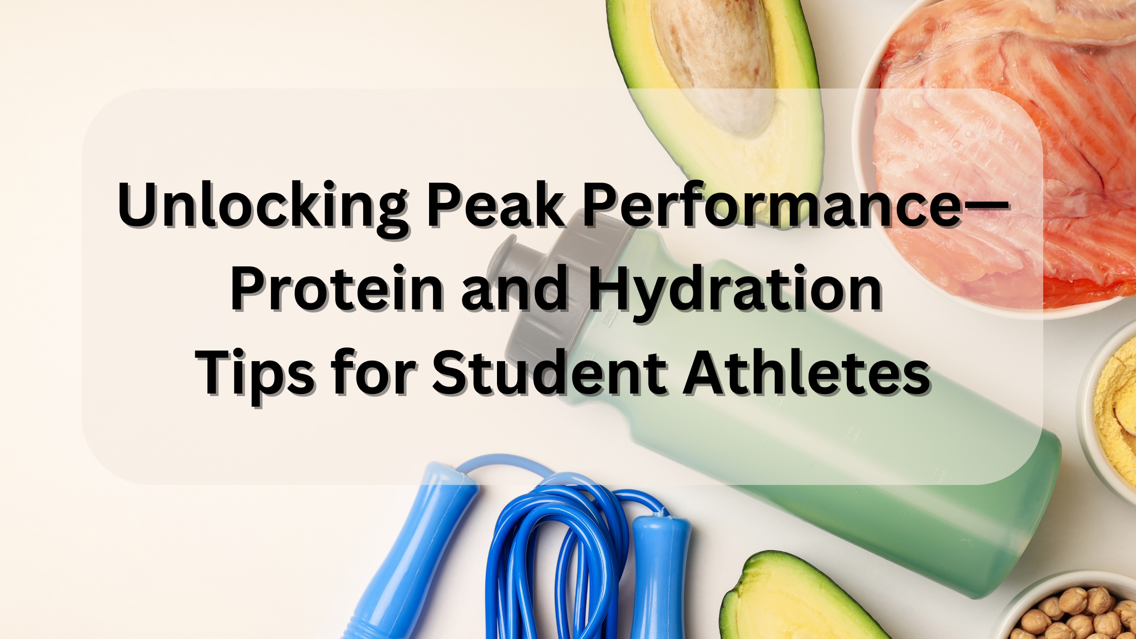 Fuel and Hydrate Like a Pro: Easy Protein and Hydration Tips for Student Athletes